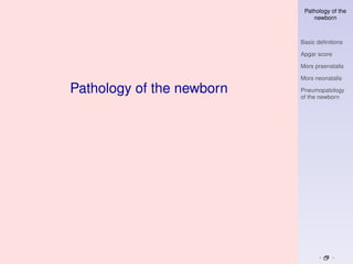 Pathology of the
                               newborn



                           Basic deﬁnitions

                           Apgar score

                           Mors praenatalis

                           Mors neonatalis

Pathology of the newborn   Pneumopatology
                           of the newborn
 