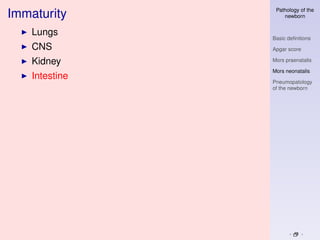 Pathology of the
Immaturity          newborn


    Lungs
                Basic deﬁnitions
    CNS         Apgar score

    Kidney      Mors praenatalis

                Mors neonatalis
    Intestine
                Pneumopatology
                of the newborn
 