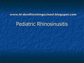 Pediatric Rhinosinusitis www.hi-dentfinishingschool.blogspot.com 