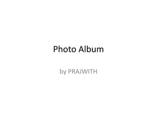 Photo Album
by PRAJWITH
 