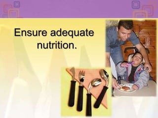 Ensure adequate nutrition. 