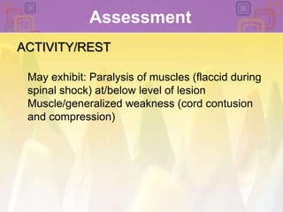 Assessment ACTIVITY/RESTMay exhibit: Paralysis of muscles (flaccid during spinal shock) at/below level of lesionMuscle/generalized weakness (cord contusion and compression)