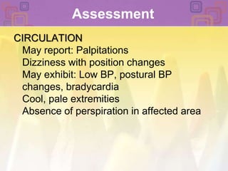 Assessment CIRCULATIONMay report: PalpitationsDizziness with position changesMay exhibit: Low BP, postural BP changes, bradycardiaCool, pale extremitiesAbsence of perspiration in affected area