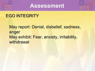 Assessment EGO INTEGRITYMay report: Denial, disbelief, sadness, angerMay exhibit: Fear, anxiety, irritability, withdrawal