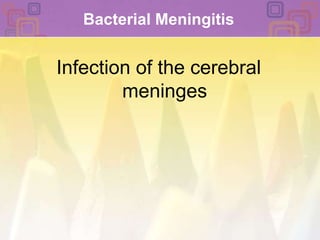 Bacterial MeningitisInfection of the cerebral meninges
