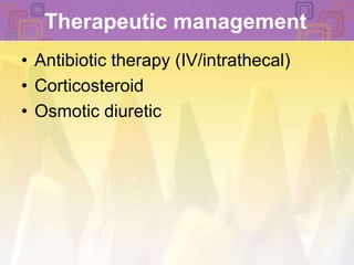 Therapeutic managementAntibiotic therapy (IV/intrathecal) Corticosteroid Osmotic diuretic 