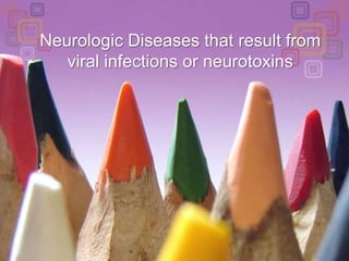 Neurologic Diseases that result from viral infections or neurotoxins