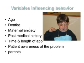 • Age
• Dentist
• Maternal anxiety
• Past medical history
• Time & length of app
• Patient awareness of the problem
• parents
 