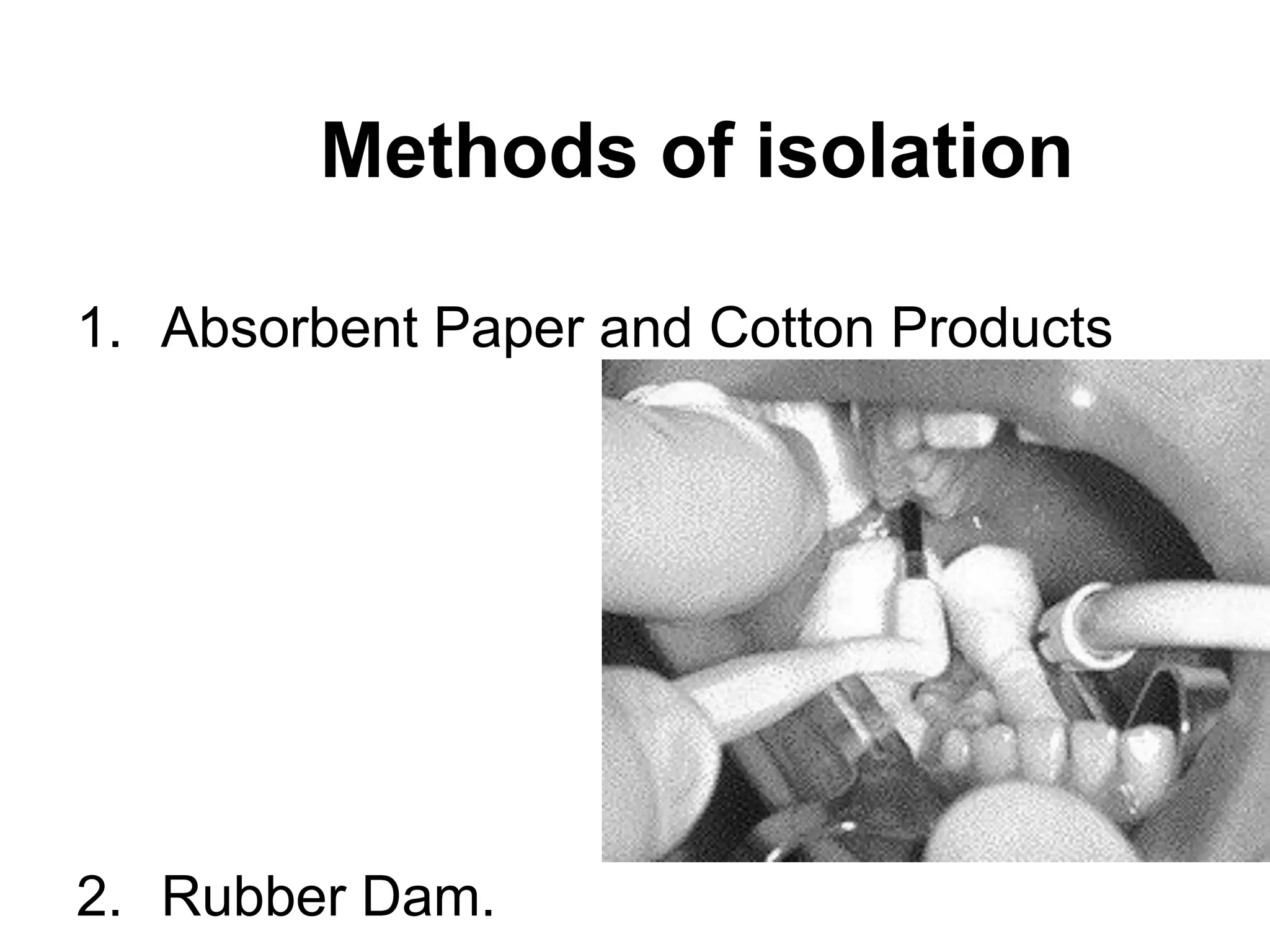 1. Absorbent Paper and Cotton Products
2. Rubber Dam.
Methods of isolation