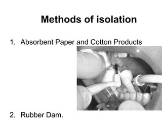 1. Absorbent Paper and Cotton Products
2. Rubber Dam.
Methods of isolation
 
