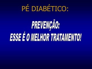 PÉ DIABÉTICO:
 