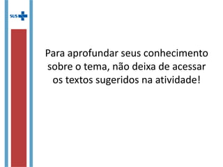 Para aprofundar seus conhecimento
sobre o tema, não deixa de acessar
os textos sugeridos na atividade!
 