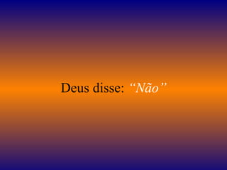    Deus disse:  “Não”   