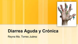 Diarrea Aguda y Crónica Reyna Ma. Torres Juárez 