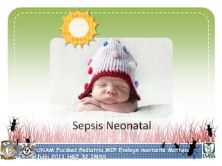 Sepsis Neonatal  UNAM.FacMed.Pediatria.MIPEveleyn montante Matheis Julio 2011.HGZ 32 IMSS 
