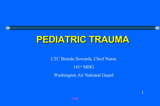 PEDIATRIC TRAUMA LTC Brenda Sowards, Chief Nurse 141 st  MDG Washington Air National Guard 