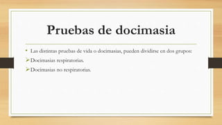 Pruebas de docimasia
• Las distintas pruebas de vida o docimasias, pueden dividirse en dos grupos:
Docimasias respiratorias.
Docimasias no respiratorias.
 