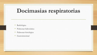 Docimasias respiratorias
• Radiológica
• Pulmonar hidrostática
• Pulmonar histológica
• Gastrointestinal
 