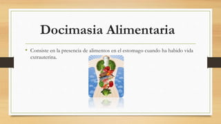 Docimasia Alimentaria
• Consiste en la presencia de alimentos en el estomago cuando ha habido vida
extrauterina.
 