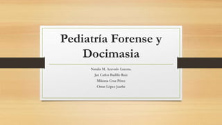 Pediatría Forense y
Docimasia
Natalia M. Acevedo Lucena.
Jan Carlos Badillo Ruiz
Milenna Cruz Pérez
Omar López Juarbe
 