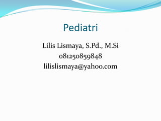 Pediatri
Lilis Lismaya, S.Pd., M.Si
081250859848
lilislismaya@yahoo.com

 
