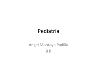 Pediatria Angel Montoya Padilla 8 B 
