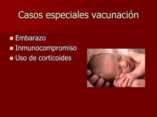 Casos especiales vacunación
 Embarazo
 Inmunocompromiso
 Uso de corticoides
 