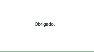 Obrigado.
 