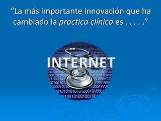 “La más importante innovación que ha
cambiado la practica clínica es . . . . .”
 