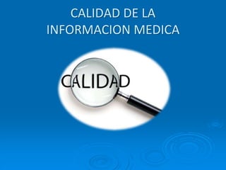 CALIDAD DE LA
INFORMACION MEDICA
 