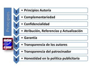 1 • Principios Autoría
2 • Complementariedad
3 • Confidencialidad
4 • Atribución, Referencias y Actualización
5 • Garantía
6 • Transparencia de los autores
7 • Transparencia del patrocinador
8 • Honestidad en la política publicitaria
 