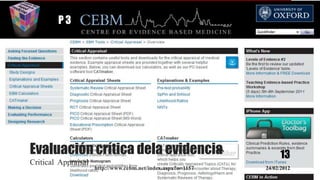 P3




Evaluación crítica dela evidencia                                  13
Critical Appraisal
                     http://www.cebm.net/index.aspx?o=1157   24/02/2012
 