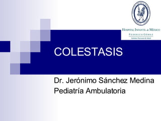 COLESTASIS Dr. Jerónimo Sánchez Medina Pediatría Ambulatoria 