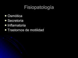 Fisiopatología Osmótica Secretoria Inflamatoria Trastornos de motilidad 
