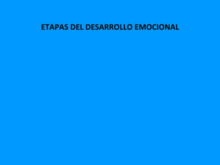 ETAPAS DEL DESARROLLO EMOCIONAL
 
