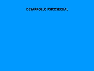 DESARROLLO PSICOSEXUAL
 