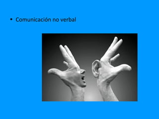 • Comunicación no verbal
 
