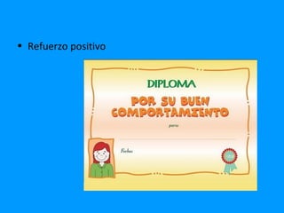 • Refuerzo positivo
 