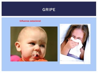 GRIPE
Influenza estacional
 