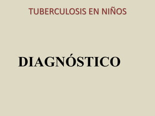 DIAGNÓSTICO
TUBERCULOSIS EN NIÑOS
 