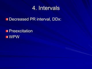 4. Intervals
Decreased PR interval, DDx:
Preexcitation
WPW
 