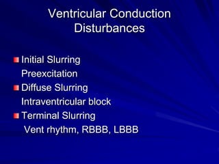 Ventricular Conduction
Disturbances
Initial Slurring
Preexcitation
Diffuse Slurring
Intraventricular block
Terminal Slurring
Vent rhythm, RBBB, LBBB
 