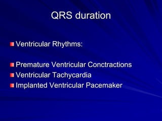 QRS duration
Ventricular Rhythms:
Premature Ventricular Conctractions
Ventricular Tachycardia
Implanted Ventricular Pacemaker
 