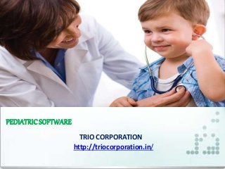 PEDIATRICSOFTWARE
TRIO CORPORATION
http://triocorporation.in/
 