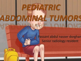 PEDIATRIC
ABDOMINAL TUMORS
Passant abdul nasser dorgham
Senior radiology resident
 