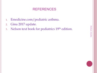 REFERENCES
1. Emedicine.com/pediatric asthma.
2. Gina 2017 update.
3. Nelson text book for pediatrics 19th edition.
HishamAlrabty
 