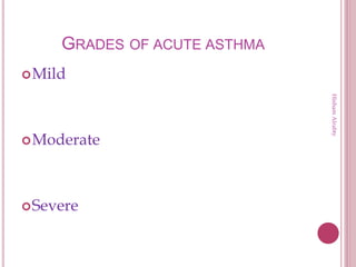 GRADES OF ACUTE ASTHMA
Mild
Moderate
Severe
HishamAlrabty
 