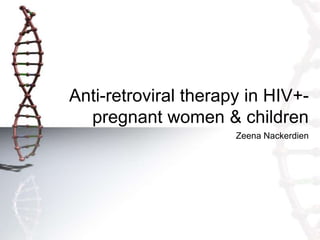 Anti-retroviral therapy in HIV+-
pregnant women & children
Zeena Nackerdien
 
