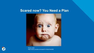 Scared now? You Need a Plan
Photo credit:
https://www.youtube.com/watch?v=DwzCrhth090
 