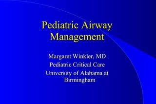 Pediatric Airway Management Margaret Winkler, MD Pediatric Critical Care University of Alabama at Birmingham 